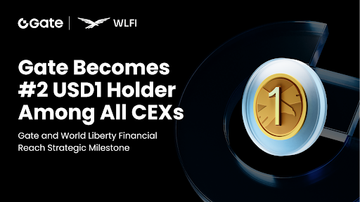 Gate and World Liberty Financial reach strategic milestone: Gate becomes second-largest holder of USD1 - 2
