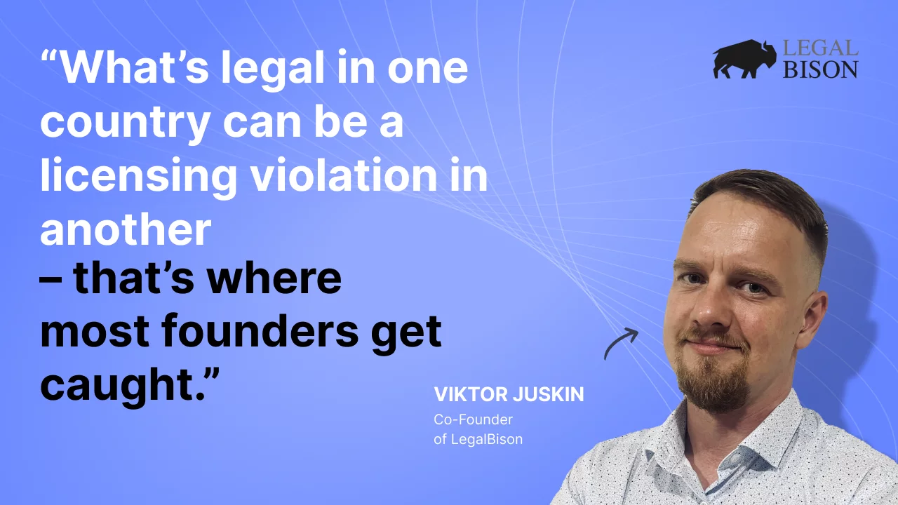 Co-Founder of LegalBison: “What's legal in one country can be a licensing violation in another – that's where most founders get caught.” - 2